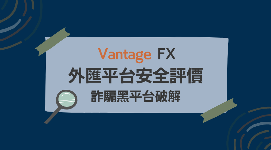 Vantage FX｜外匯平台安全評價：詐騙黑平台破解